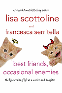 Best Friends, Occasional Enemies: The Lighter Side of Life as a Mother and Daughter - Scottoline, Lisa, and Serritella, Francesca