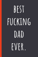 Best fucking Dad ever.: Notebook, Funny Novelty gift for a great Dad, Great alternative to a card.