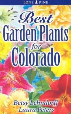 Best Garden Plants for Colorado - Lendhorff, Betsy, and Peters, Laura