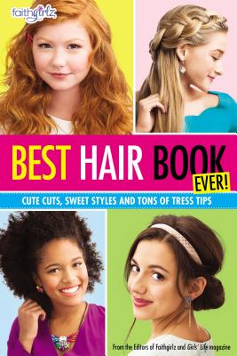 Best Hair Book Ever!: Cute Cuts, Sweet Styles and Tons of Tress Tips - Editors of Faithgirlz! and Girls' Life Mag