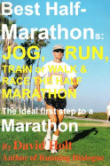 Best Half-Marathons: Jog, Run, Train or Walk & Race the Half Marathon: The Ideal First Step to a Marathon