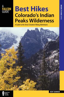 Best Hikes Colorado's Indian Peaks Wilderness: A Guide to the Area's Greatest Hiking Adventures - Dannen, Kent
