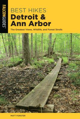 Best Hikes Detroit and Ann Arbor: The Greatest Views, Wildlife, and Forest Strolls - Forster, Matt