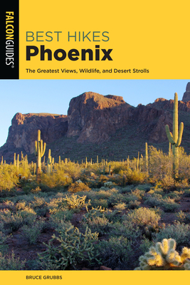 Best Hikes Phoenix: The Greatest Views, Wildlife, and Desert Strolls - Grubbs, Bruce