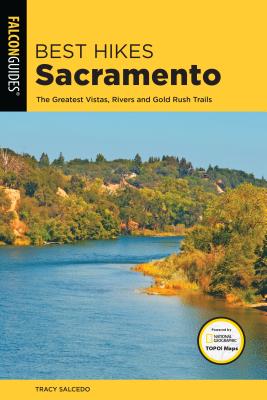 Best Hikes Sacramento: The Greatest Vistas, Rivers, and Gold Rush Trails - Salcedo, Tracy