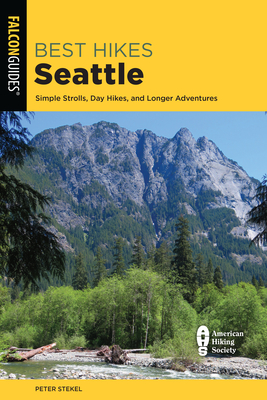 Best Hikes Seattle: Simple Strolls, Day Hikes, and Longer Adventures - Stekel, Peter