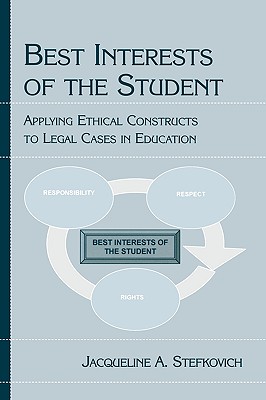 Best Interests of the Student: Applying Ethical Constructs to Legal Cases in Education - Stefkovich, Jacqueline A