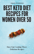 Best Keto Diet Recipes for Women Over 50: Have Fun Cooking These Delicious Recipes