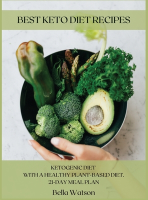 Best Keto Diet Recipes: Ketogenic Diet with a Healthy Plant-Based Diet. 21-Day Meal Plan - Watson, Bella