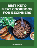 Best Keto Meat Cookbook for Beginners: Learn how to prepare keto meat dishes quickly and easily