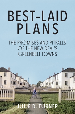 Best-Laid Plans: The Promises and Pitfalls of the New Deal Greenbelt Towns - Turner, Julie D