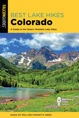 Best Lake Hikes Colorado: A Guide to the State's Greatest Lake Hikes - Paul, Susan Joy, and Green, Stewart M.