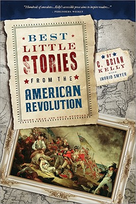 Best Little Stories from the American Revolution: More Than 100 True Stories - Kelly, C Brian