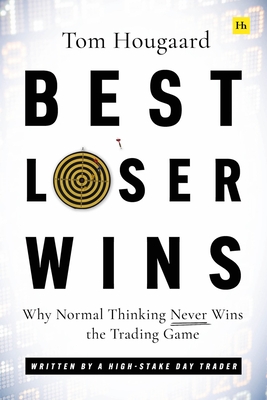 Best Loser Wins: Why Normal Thinking Never Wins the Trading Game - written by a high-stake day trader - Hougaard, Tom