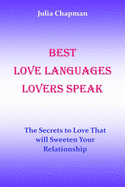 Best Love Languages Lovers Speak: The Secrets to Love That Will Sweeten Your Relationship. No more pains. No more tears. No more arguments.