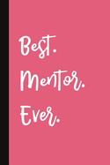 Best. Mentor. Ever.: A Cute + Funny Mentor Notebook - Mentor Gifts - Pink Colleague Gifts For Women