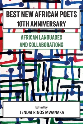 Best New African Poets 10th Anniversary: African Languages and Collaborations - Mwanaka, Tendai R (Editor)