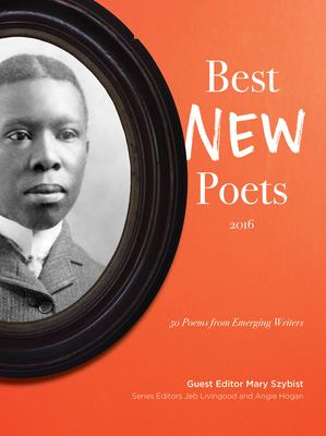 Best New Poets 2016: 50 Poems from Emerging Writers - Szybist, Mary (Editor), and Livingood, Jeb (Editor), and Hogan, Angie (Editor)