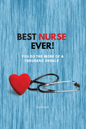 Best Nurse Ever Notebook: You Do The Work Of A Thousand Angels Thank You