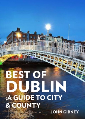 Best of Dublin: A Guide to City & County - Gibney, John