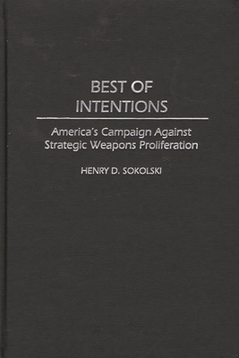 Best of Intentions: America's Campaign Against Strategic Weapons Proliferation - Sokolski, Henry D