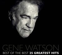 Best of the Best: 25 Greatest Hits - Gene Watson