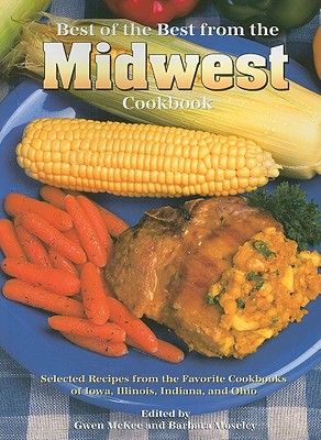 Best of the Best from the Midwest Cookbook: Selected Recipes from the Favorite Cookbooks of Iowa, Illinois, Indiana, and Ohio - McKee, Gwen (Editor), and Moseley, Barbara (Editor)