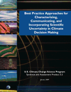 Best Practice Approaches for Characterizing, Communicating, and Incorporating Scientific Uncertainty in Climate Decision Making (SAP 5.2)