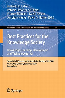 Best Practices for the Knowledge Society. Knowledge, Learning, Development and Technology for All: Second World Summit on the Knowledge Society, WSKS 2009, Chania, Crete, Greece, September 16-18, 2009. Proceedings - Lytras, Miltiadis D. (Editor), and Ordez de Pablos, Patricia (Editor), and Damiani, Ernesto (Editor)