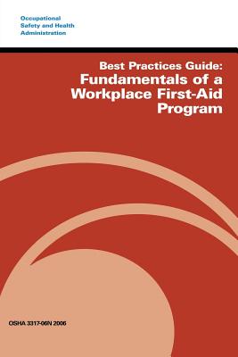 Best Practices Guide: Fundamentals of a Workplace First-Aid Program - Administration, Occupational Safety and, and Labor, U S Department of