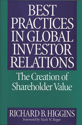 Best Practices in Global Investor Relations: The Creation of Shareholder Value - Higgins, Richard