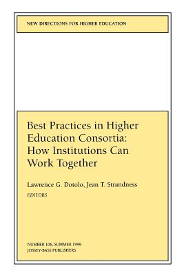 Best Practices in Higher Education Consortia: How Institutions Can Work Together: New Directions for Higher Education, Number 106 - He, and Dotolo Lg, and Strandness Jt