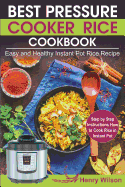 Best Pressure Cooker Rice Cookbook: Easy and Healthy Instant Pot Rice Recipe (Step by Step Instructions How to Cook Rice in Instant Pot )