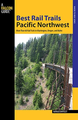 Best Rail Trails Pacific Northwest: More Than 60 Rail Trails in Washington, Oregon, and Idaho - Bartley, Natalie