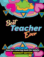 Best Teacher Ever: Teacher Coloring Book for Adults Midnight Edition: Funny & Stress Relieving Thank You Gift for Teacher Retirement, End of School Year and Graduation (Black Background Coloring Book for Grown Ups)