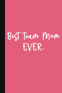 Best Team Mom Ever.: A Thank You Gift For Team Mom - Volunteer Coach Gifts - Cute Team Mom Gift Notebook - Pink