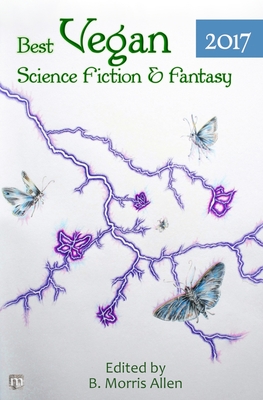 Best Vegan Science Fiction & Fantasy 2017 - Allen, B Morris (Editor), and Cort, Benjamin, and Willis, Suzanne J