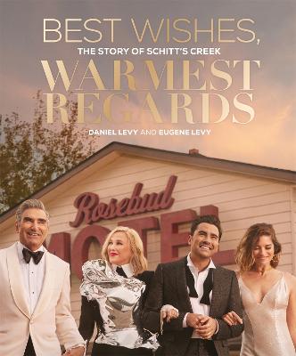 Best Wishes, Warmest Regards: The Story of Schitt's Creek - Levy, Daniel, and Levy, Eugene