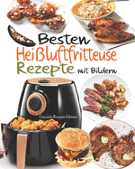 Besten Heiluftfritteuse Rezepte mit Bildern: 55 Rezepte zum Braten, Rsten, Backen in der Heiluftfritteuse - Schnelle und Leckere Rezepte fr Gesunde Mahlzeiten - Rezepte fr 2 in weniger als 30 Min