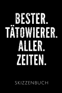 Bester. Ttowierer. Aller. Zeiten. Skizzenbuch: Geschenkidee fr Ttowierer - Skizzenheft - 120 gepunktete Seiten - Format 6x9 DIN A5 - Soft cover matt - Klick auf den Autorennamen fr mehr Designs zu diesem Thema