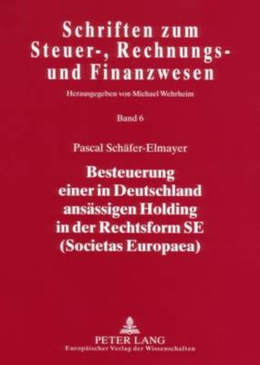 Besteuerung Einer in Deutschland Ansaessigen Holding in Der Rechtsform Se (Societas Europaea) - Wehrheim, Michael (Editor), and Sch?fer-Elmayer, Pascal