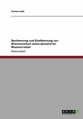 Bestimmung Und Eindammung Von Wissensverlust Sowie Personellen Wissensrisiken - Held, Carsten