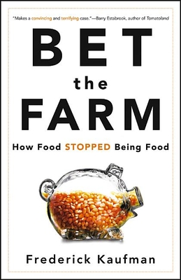 Bet the Farm: How Food Stopped Being Food - Kaufman, Frederick
