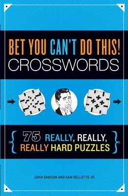 Bet You Can't Do This! Crosswords: 75 Really, Really, Really Hard Puzzles - Samson, John, and Bellotto, Sam