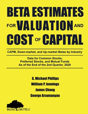 Beta Estimates for Valuation and Cost of Capital, As of the End of 2nd Quarter, 2020: Data for Common Stocks, Preferred Stocks, and Mutual Funds: CAPM, down-Market, and up-Market Betas by Industry - Phillips, G Michael, and Jennings, William P, and Chong, James