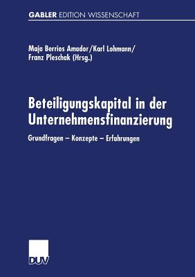 Beteiligungskapital in Der Unternehmensfinanzierung: Grundfragen -- Konzepte -- Erfahrungen - Berrios Amador, Maja (Editor), and Lohmann, Karl (Editor), and Pleschak, Franz (Editor)