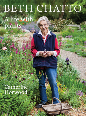Beth Chatto: A life with plants - Horwood, Catherine, and Beth Chatto Education Trust