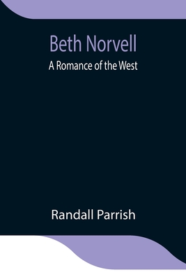 Beth Norvell: A Romance of the West - Parrish, Randall