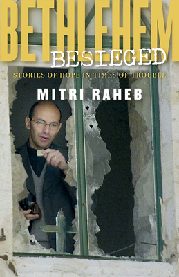 Bethlehem Besieged: Stories of Hope in Times of Trouble - Raheb, Mitri