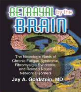 Betrayal by the Brain: The Neurologic Basis of Chronic Fatigue Syndrome, Fibromyalgia Syndrome, and Related Neural Network